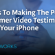 3 Keys To Making The Perfect Customer Video Testimonial Using Your iPhone