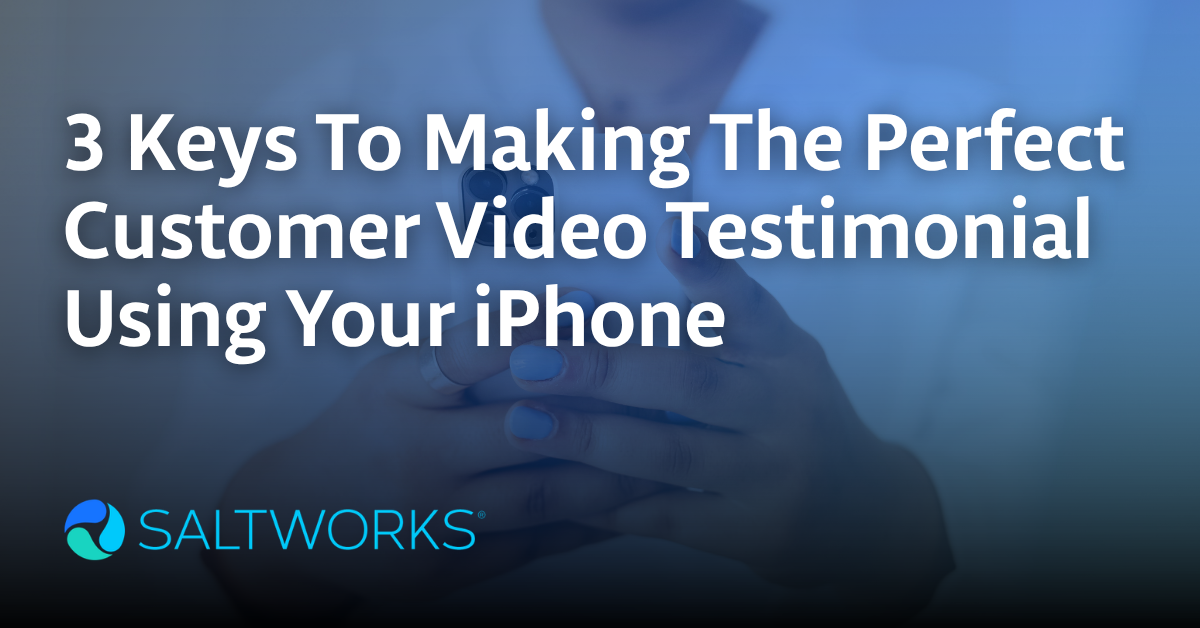 3 Keys To Making The Perfect Customer Video Testimonial Using Your iPhone