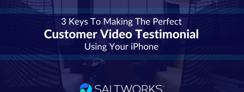 3 Keys To Making The Perfect Customer Video Testimonial Using Your iPhone